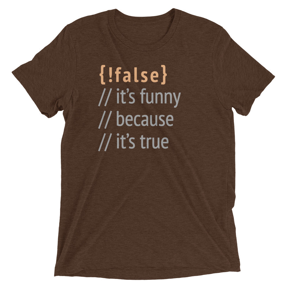 It's Funny Because It's True Men's Tri-Blend Tee