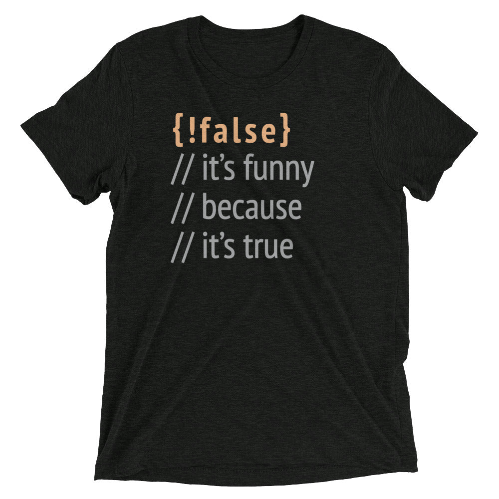 It's Funny Because It's True Men's Tri-Blend Tee