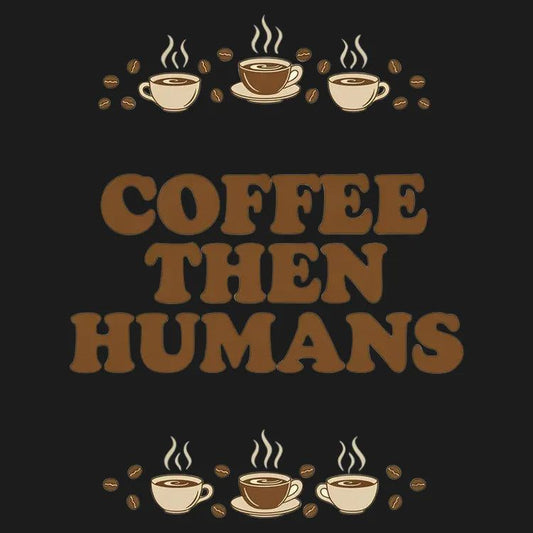 Coffee First, Humans Later Tee