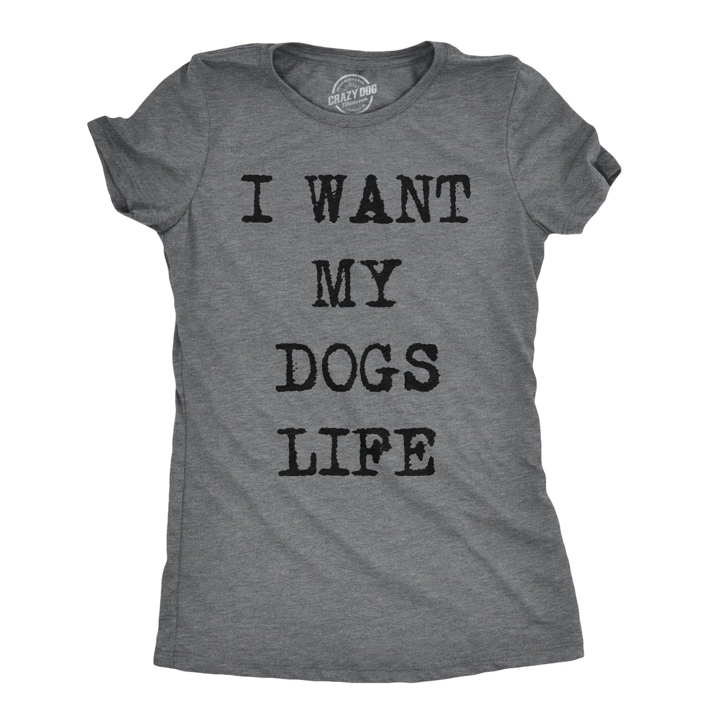 I Want My Dog's Life Women's T Shirt Hoodie, Sweatshirt | InkThreadWorks.com (Image 1)