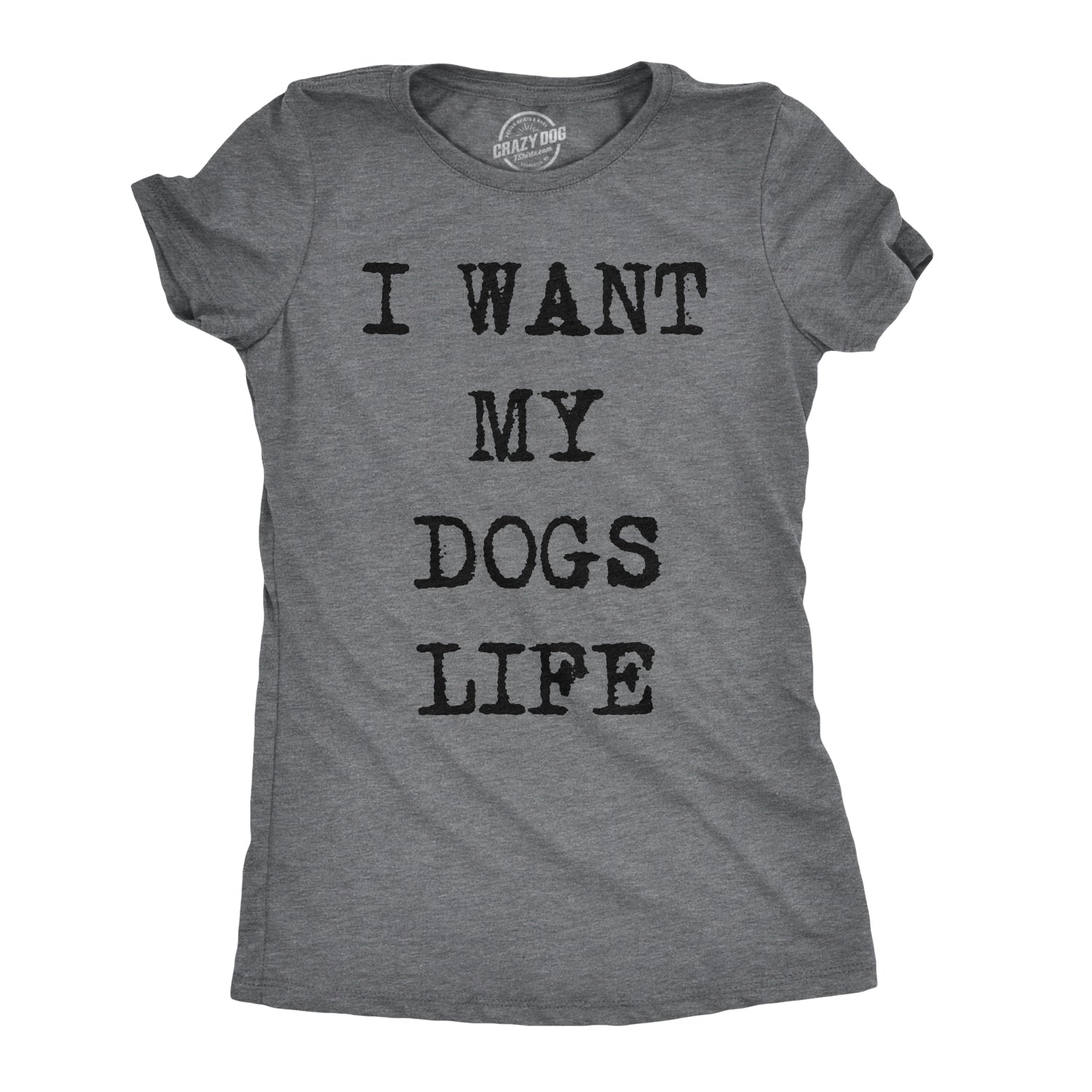 I Want My Dog's Life Women's T Shirt Hoodie, Sweatshirt | InkThreadWorks.com (Image 1)